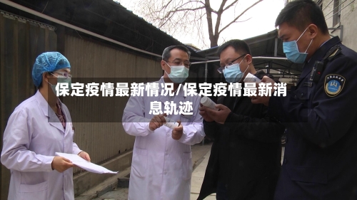 保定疫情最新情况/保定疫情最新消息轨迹