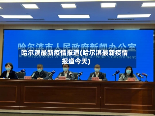 哈尔滨最新疫情报道(哈尔滨最新疫情报道今天)-第2张图片