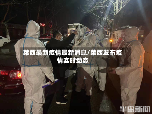 莱西最新疫情最新消息/莱西发布疫情实时动态-第3张图片