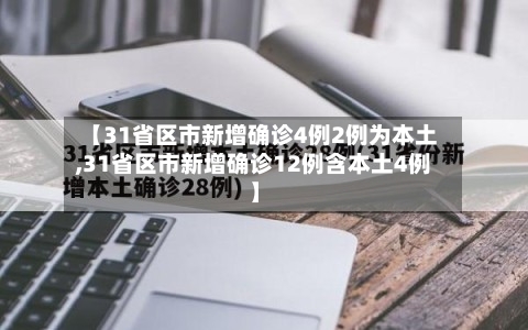 【31省区市新增确诊4例2例为本土,31省区市新增确诊12例含本土4例】