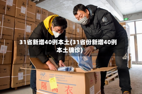 31省新增40例本土(31省份新增40例本土确诊)