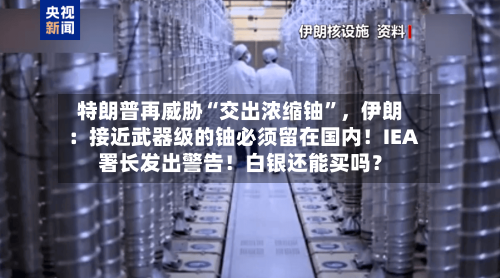 特朗普再威胁“交出浓缩铀	”	，伊朗：接近武器级的铀必须留在国内！IEA署长发出警告！白银还能买吗？-第2张图片