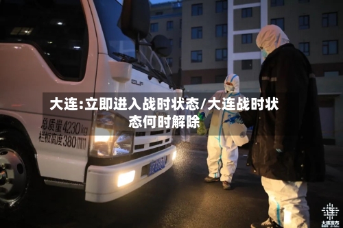 大连:立即进入战时状态/大连战时状态何时解除
