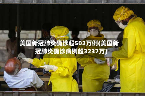 美国新冠肺炎确诊超503万例(美国新冠肺炎确诊病例超3237万)