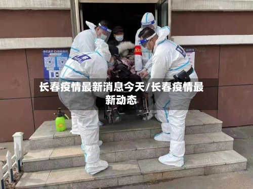 长春疫情最新消息今天/长春疫情最新动态-第2张图片
