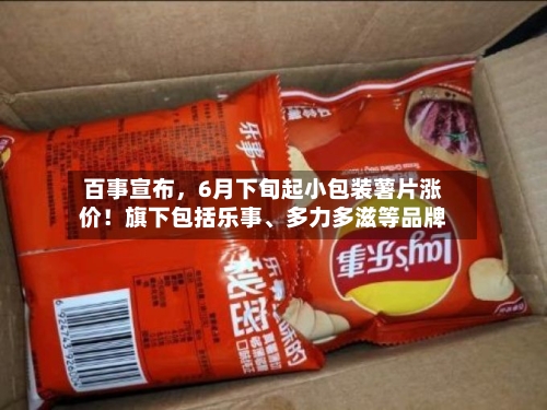 百事宣布，6月下旬起小包装薯片涨价！旗下包括乐事、多力多滋等品牌-第2张图片
