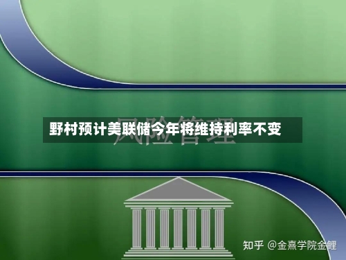 野村预计美联储今年将维持利率不变