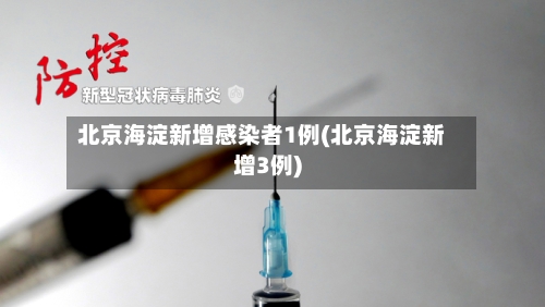 北京海淀新增感染者1例(北京海淀新增3例)