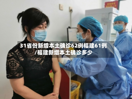 31省份新增本土确诊62例福建61例/福建新增本土确诊多少