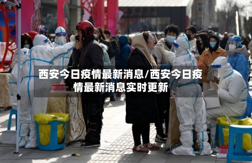 西安今日疫情最新消息/西安今日疫情最新消息实时更新
