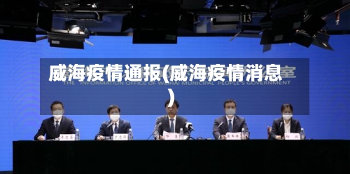 威海疫情通报(威海疫情消息)-第2张图片