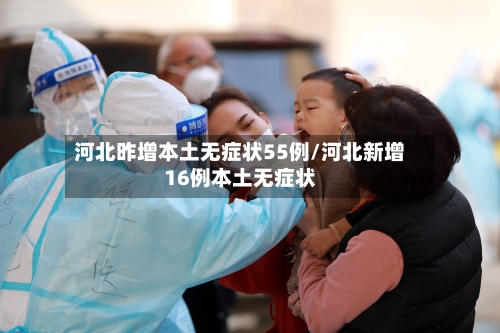 河北昨增本土无症状55例/河北新增16例本土无症状
