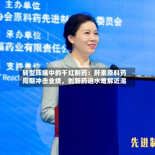 转型阵痛中的千红制药：肝素原料药周期冲击业绩，创新药远水难解近渴
