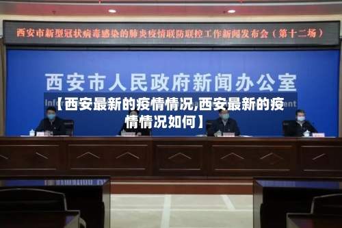 【西安最新的疫情情况,西安最新的疫情情况如何】-第2张图片