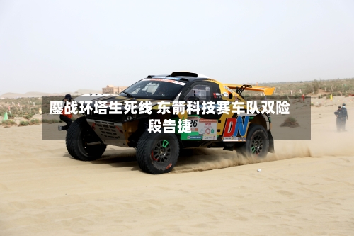 鏖战环塔生死线 东箭科技赛车队双险段告捷