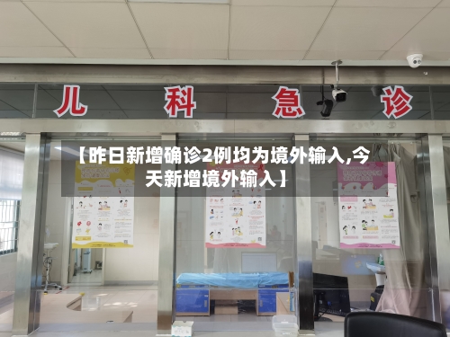 【昨日新增确诊2例均为境外输入,今天新增境外输入】-第2张图片